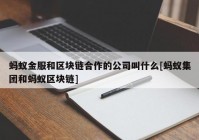 蚂蚁金服和区块链合作的公司叫什么[蚂蚁集团和蚂蚁区块链]