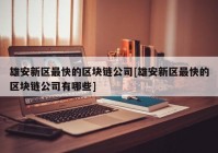 雄安新区最快的区块链公司[雄安新区最快的区块链公司有哪些]