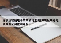 深圳区块链电子发票公司查询[深圳区块链电子发票公司查询平台]